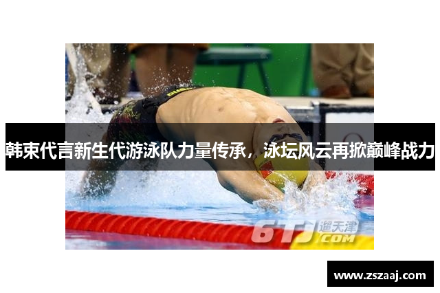 韩束代言新生代游泳队力量传承，泳坛风云再掀巅峰战力
